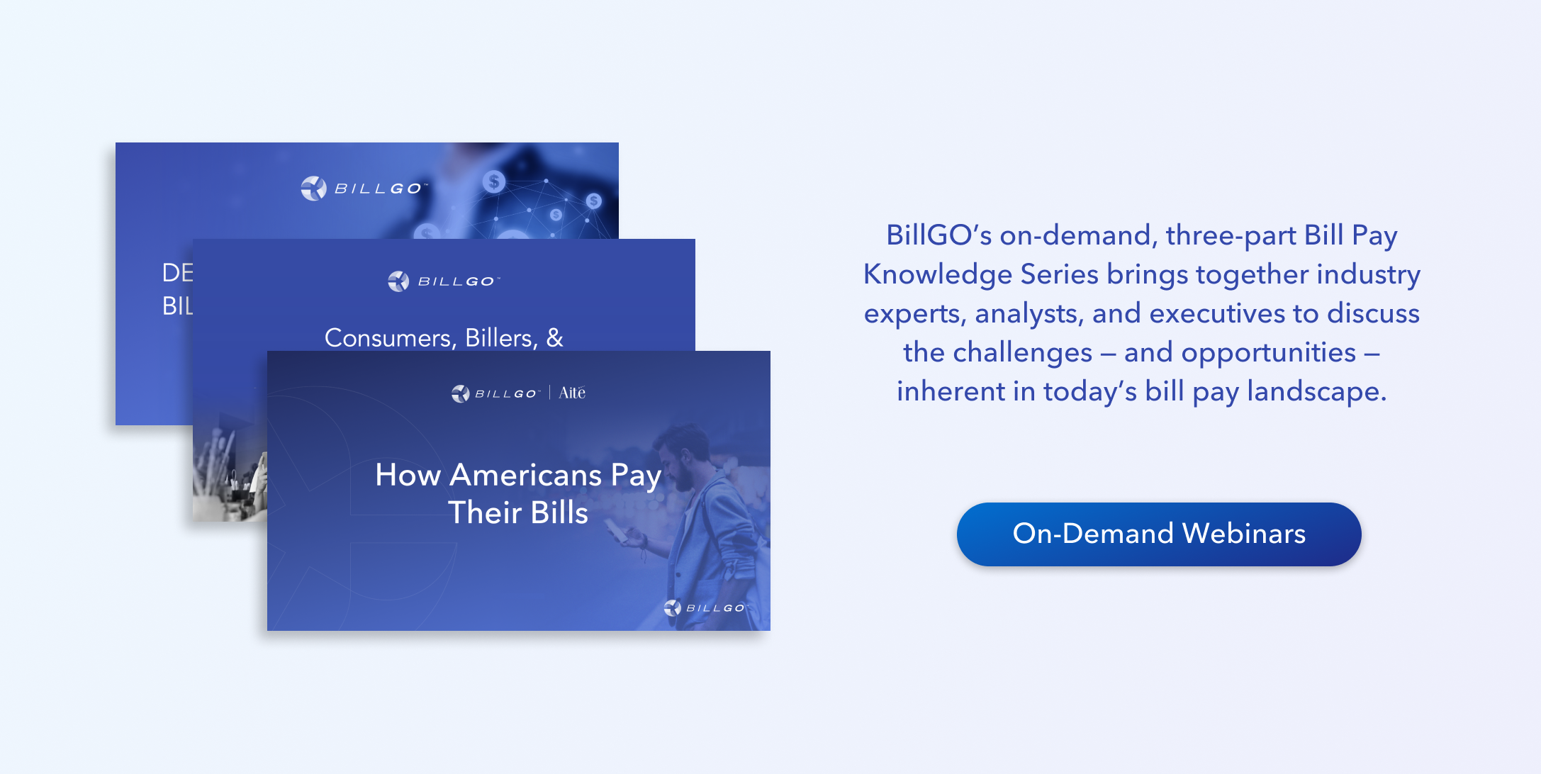 BillGO's on-demand, three-part Bill Pay Knowledge Series brings together industry experts, analysts, and executives to discuss the challenges - and opportunities - inherent in today's bill pay landscape. 