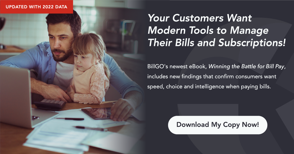 Download my copy now: Your customers want modern tools to manage their bills and subscriptions: BillGO's newest eBook, Winning the Battle for Bill Pay, includes new findings that confirm consumers want speed, choice and intelligence when paying bills.