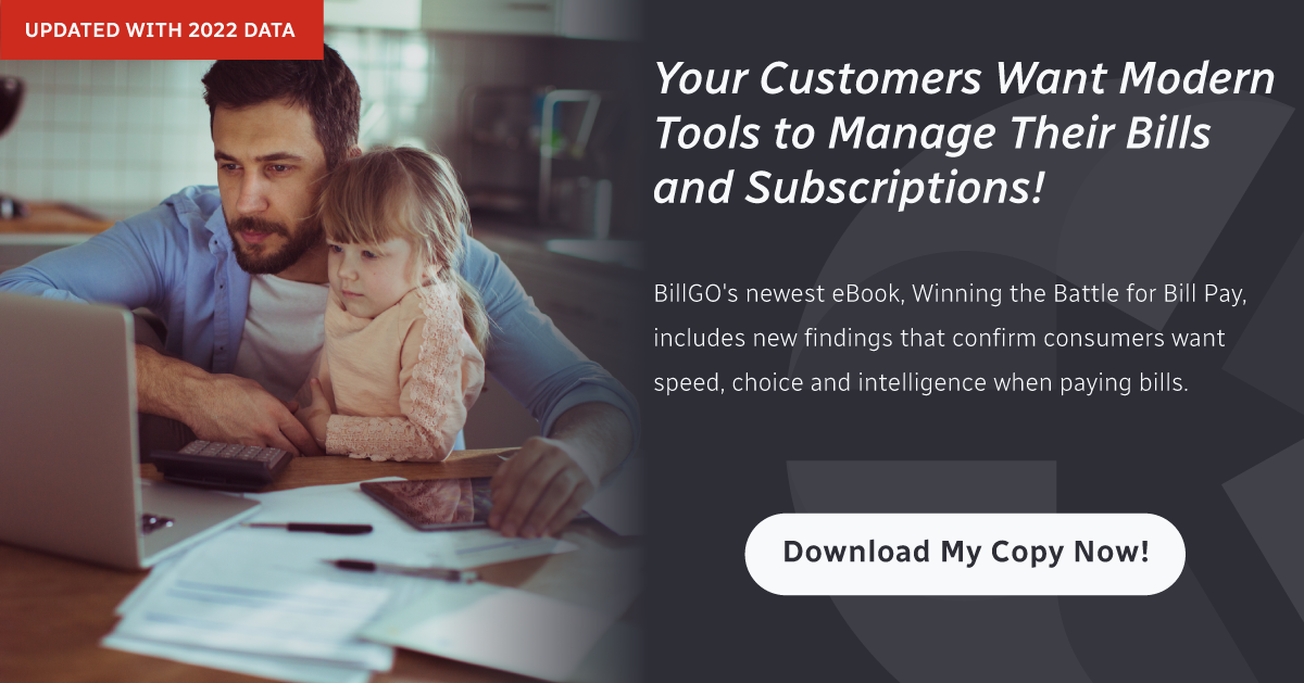 Your customers want modern tools to manage their bills and subscriptions! BillGO's newest eBook, Winning the Battle for Bill Pay, includes new findings that confirm consumers want speed, choice and intelligence when paying bills. 